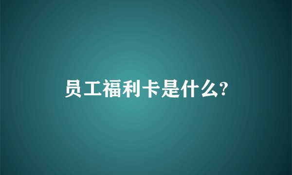 员工福利卡是什么?