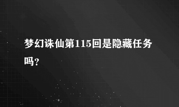 梦幻诛仙第115回是隐藏任务吗？