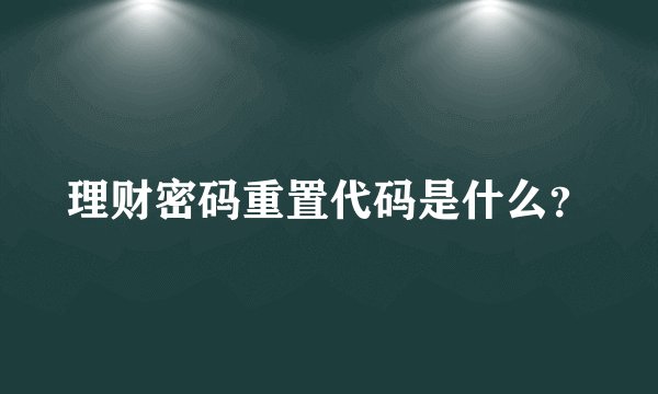 理财密码重置代码是什么？
