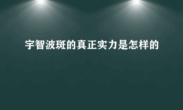 宇智波斑的真正实力是怎样的