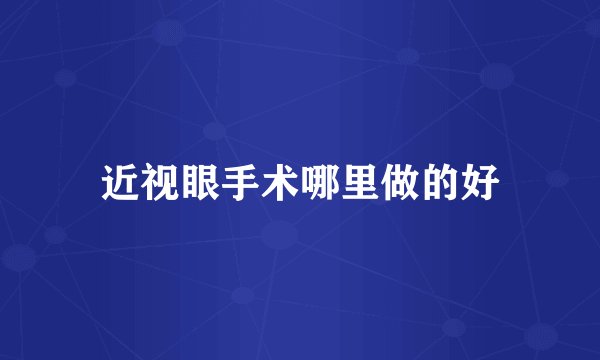 近视眼手术哪里做的好