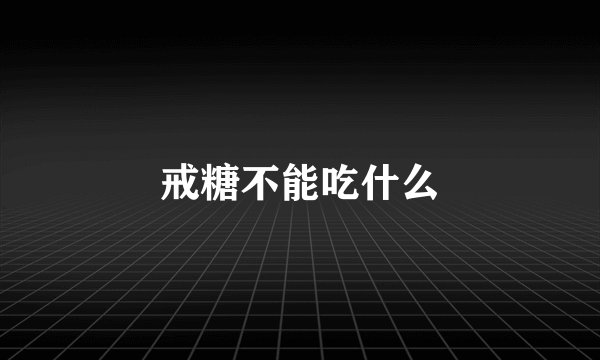 戒糖不能吃什么