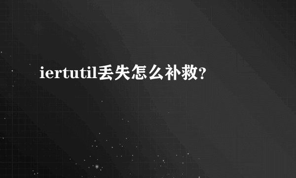 iertutil丢失怎么补救？