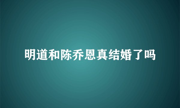 明道和陈乔恩真结婚了吗
