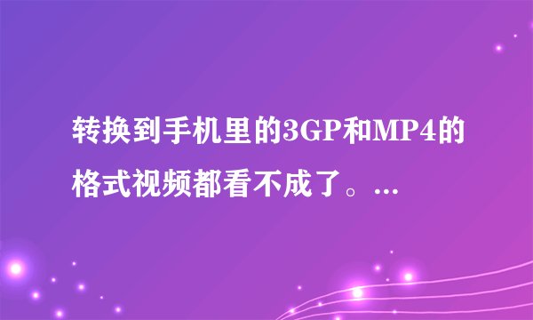 转换到手机里的3GP和MP4的格式视频都看不成了。用格式工厂转换的视频黑屏只有声音没图像。以前好好的...