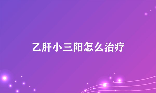 乙肝小三阳怎么治疗