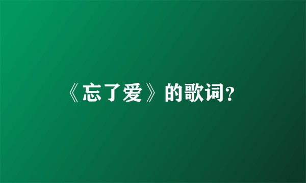 《忘了爱》的歌词？
