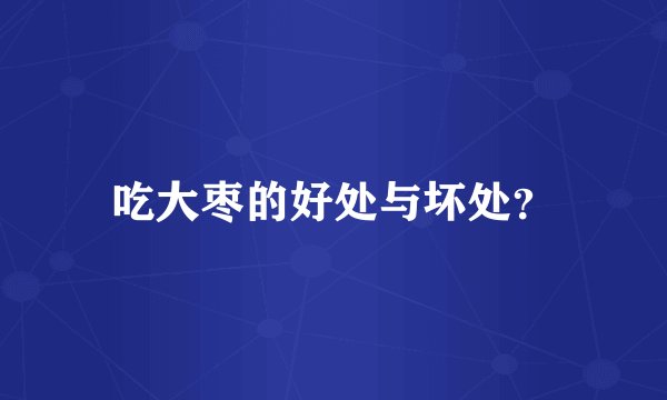 吃大枣的好处与坏处？