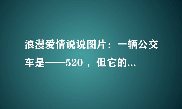 浪漫爱情说说图片：一辆公交车是——520 ，但它的终点站却是火葬