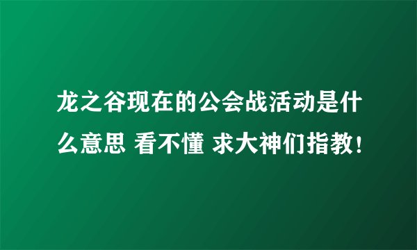 龙之谷现在的公会战活动是什么意思 看不懂 求大神们指教！