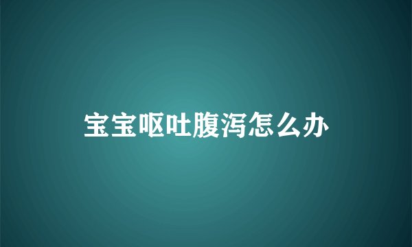 宝宝呕吐腹泻怎么办
