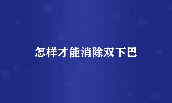 怎样才能消除双下巴