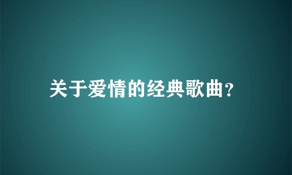 关于爱情的经典歌曲？