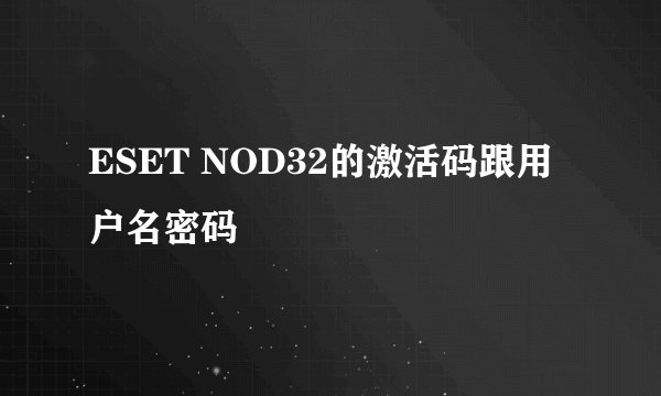 ESET NOD32的激活码跟用户名密码