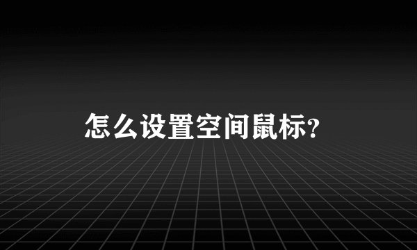 怎么设置空间鼠标？