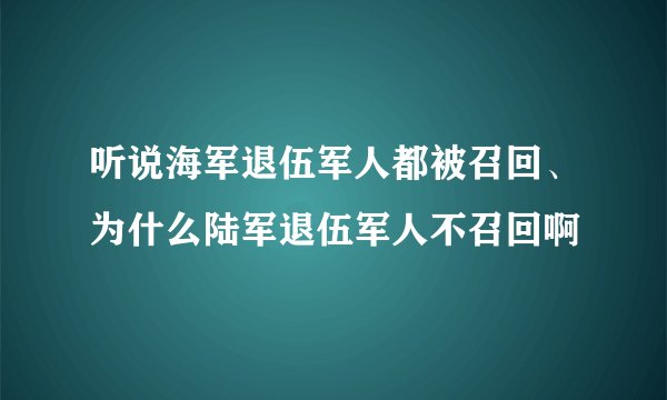 听说海军退伍军人都被召回、为什么陆军退伍军人不召回啊