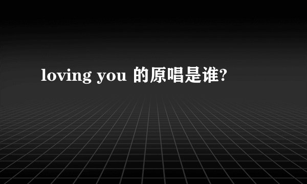 loving you 的原唱是谁?