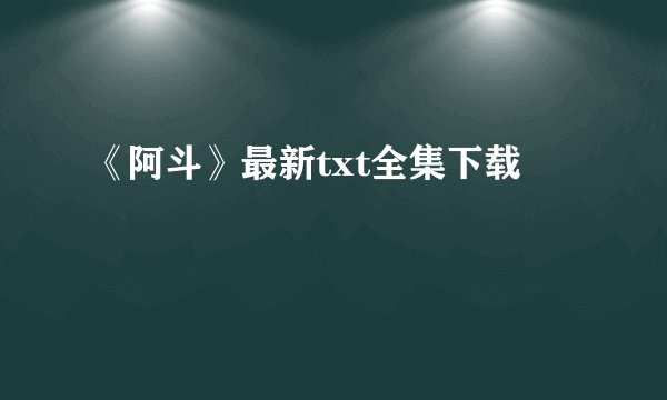 《阿斗》最新txt全集下载