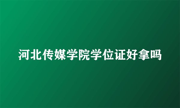 河北传媒学院学位证好拿吗