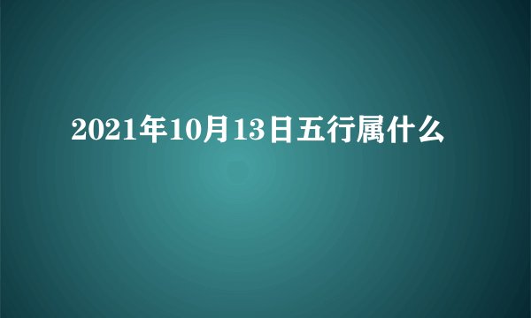 2021年10月13日五行属什么
