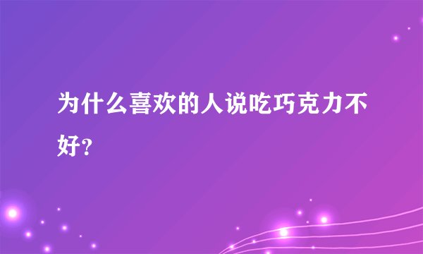 为什么喜欢的人说吃巧克力不好？