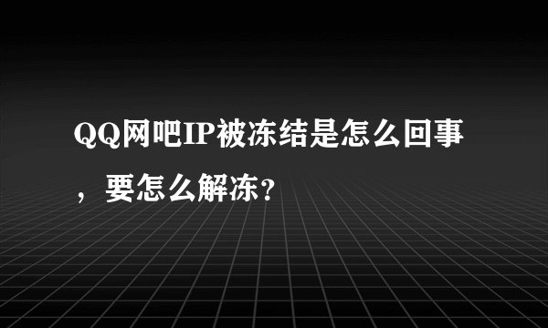 QQ网吧IP被冻结是怎么回事，要怎么解冻？