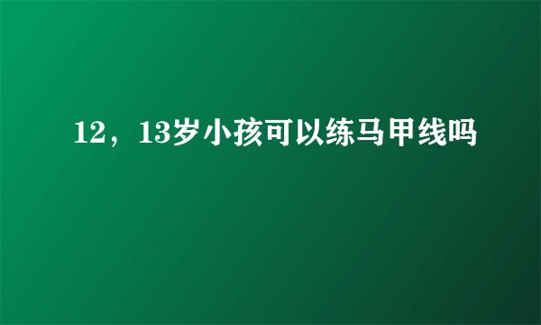 12，13岁小孩可以练马甲线吗