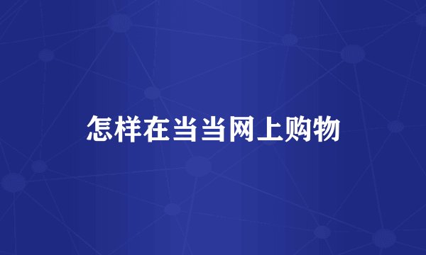 怎样在当当网上购物