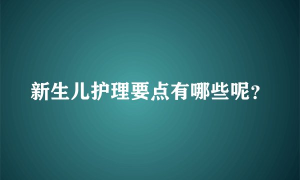 新生儿护理要点有哪些呢？