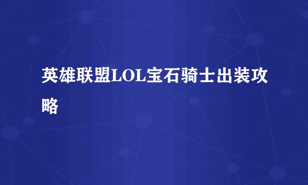 英雄联盟LOL宝石骑士出装攻略