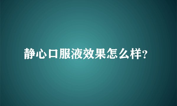 静心口服液效果怎么样？