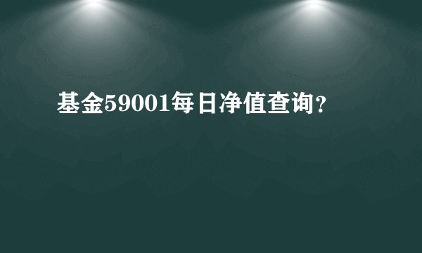 基金59001每日净值查询？