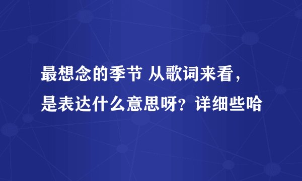 最想念的季节 从歌词来看，是表达什么意思呀？详细些哈