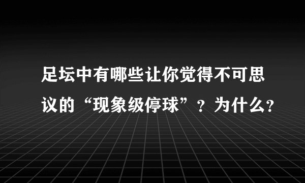 足坛中有哪些让你觉得不可思议的“现象级停球”？为什么？