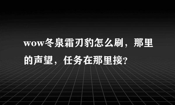 wow冬泉霜刃豹怎么刷，那里的声望，任务在那里接？