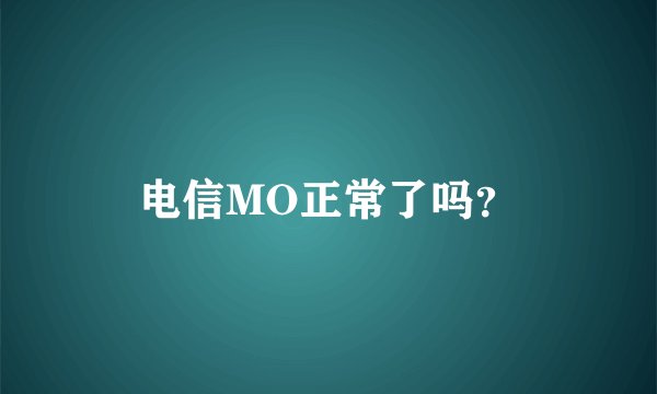 电信MO正常了吗？