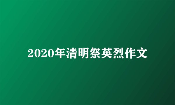 2020年清明祭英烈作文