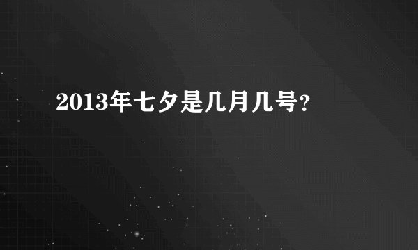 2013年七夕是几月几号？