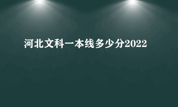 河北文科一本线多少分2022