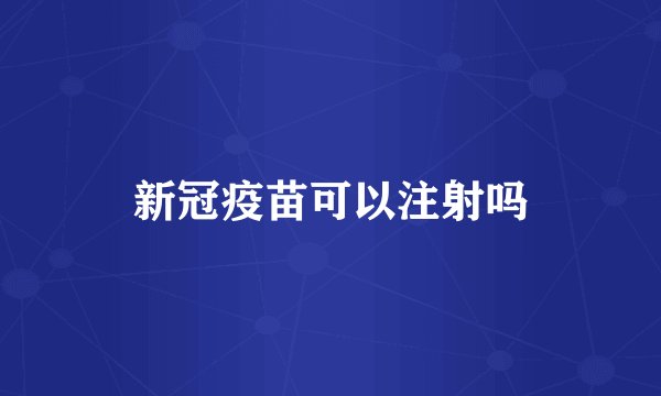 新冠疫苗可以注射吗