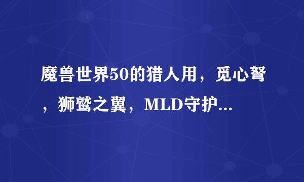 魔兽世界50的猎人用，觅心弩，狮鹫之翼，MLD守护者之弓这三个哪个好一点呢？
