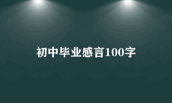 初中毕业感言100字