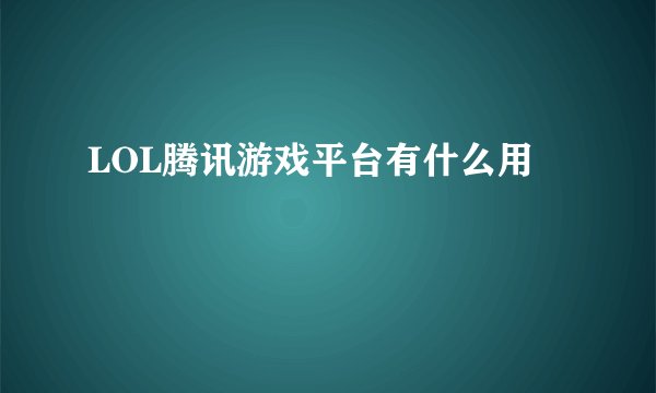 LOL腾讯游戏平台有什么用