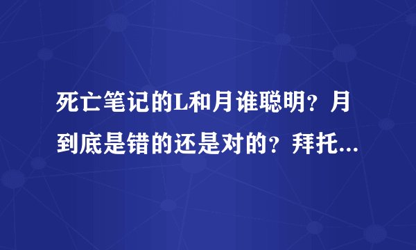 死亡笔记的L和月谁聪明？月到底是错的还是对的？拜托各位大神