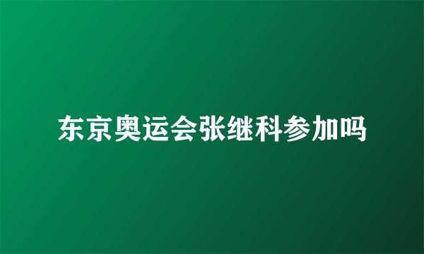 东京奥运会张继科参加吗