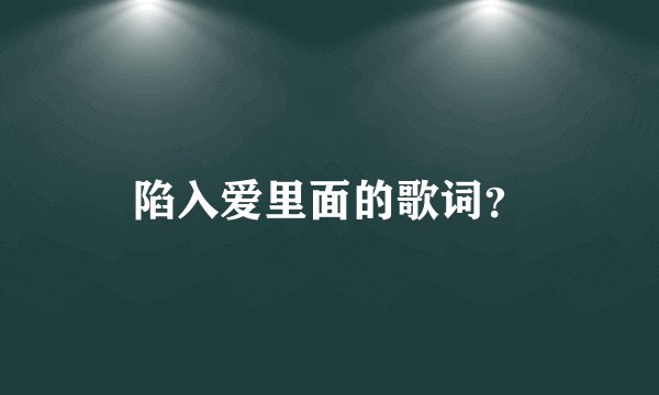 陷入爱里面的歌词？