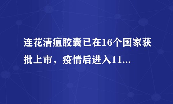 连花清瘟胶囊已在16个国家获批上市，疫情后进入11国，有这些用途