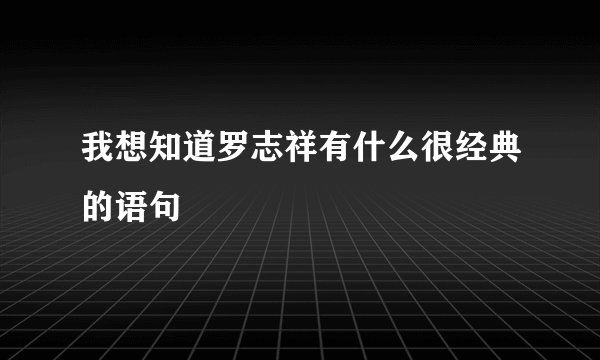 我想知道罗志祥有什么很经典的语句