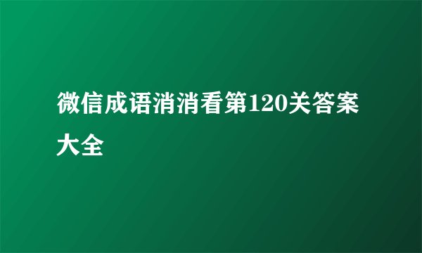 微信成语消消看第120关答案大全