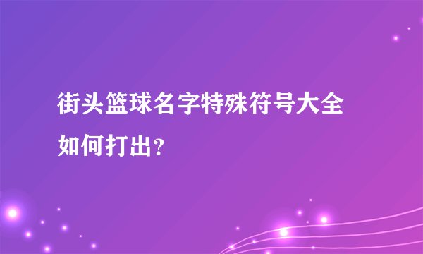 街头篮球名字特殊符号大全 如何打出？